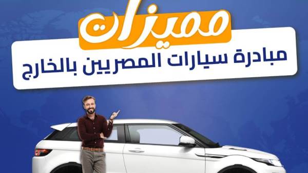 مزايا مبادرة سيارات المصريين بالخارج